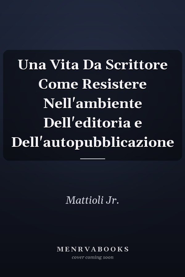 Una Vita Da Scrittore Come Resistere Nell'ambiente Dell'editoria e Dell'autopubblicazione