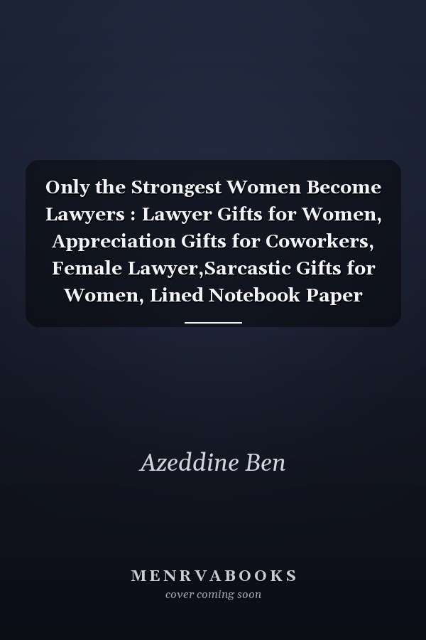 Only the Strongest Women Become Lawyers : Lawyer Gifts for Women, Appreciation Gifts for Coworkers, Female Lawyer,Sarcastic Gifts for Women, Lined Notebook Paper