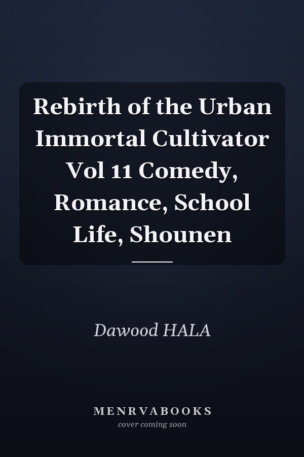 Rebirth of the Urban Immortal Cultivator Vol 11 Comedy, Romance, School Life, Shounen