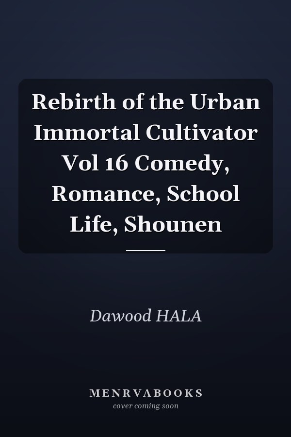 Rebirth of the Urban Immortal Cultivator Vol 16 Comedy, Romance, School Life, Shounen