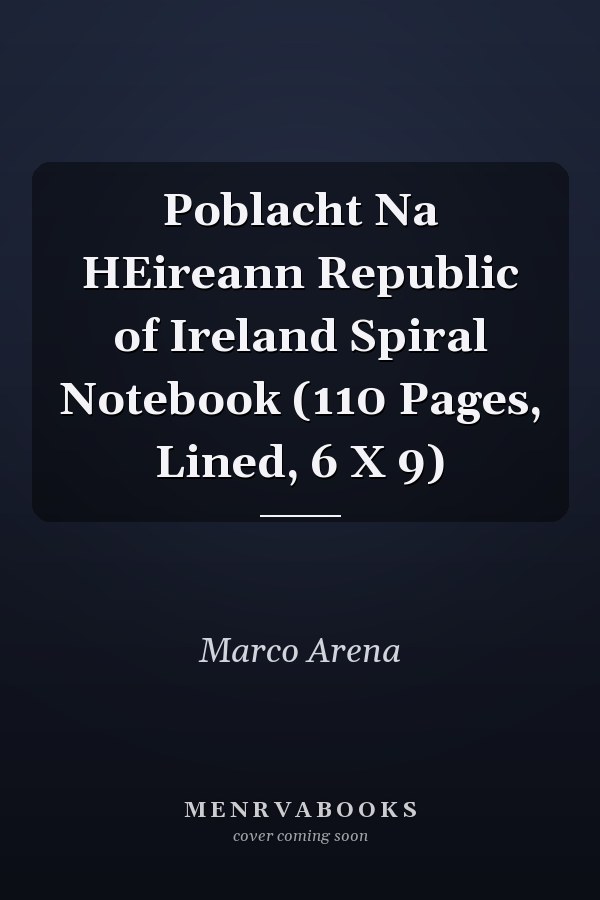 Poblacht Na HEireann Republic of Ireland Spiral Notebook (110 Pages, Lined, 6 X 9)