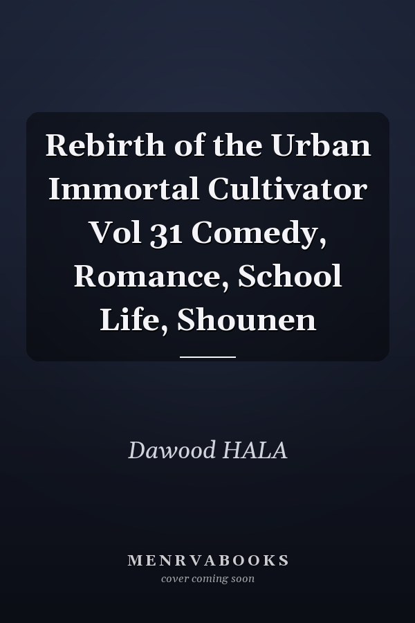 Rebirth of the Urban Immortal Cultivator Vol 31 Comedy, Romance, School Life, Shounen
