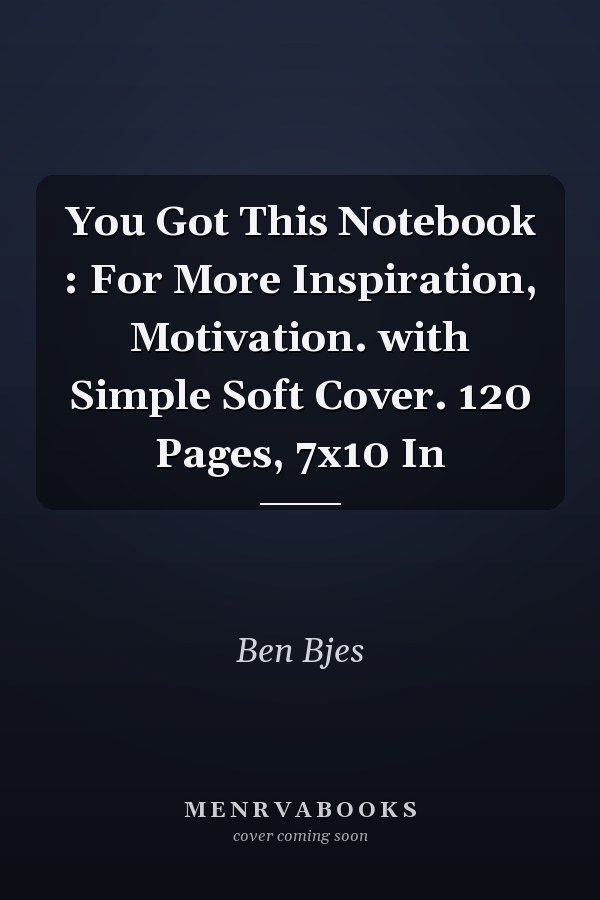 You Got This Notebook : For More Inspiration, Motivation. with Simple Soft Cover. 120 Pages, 7x10 In