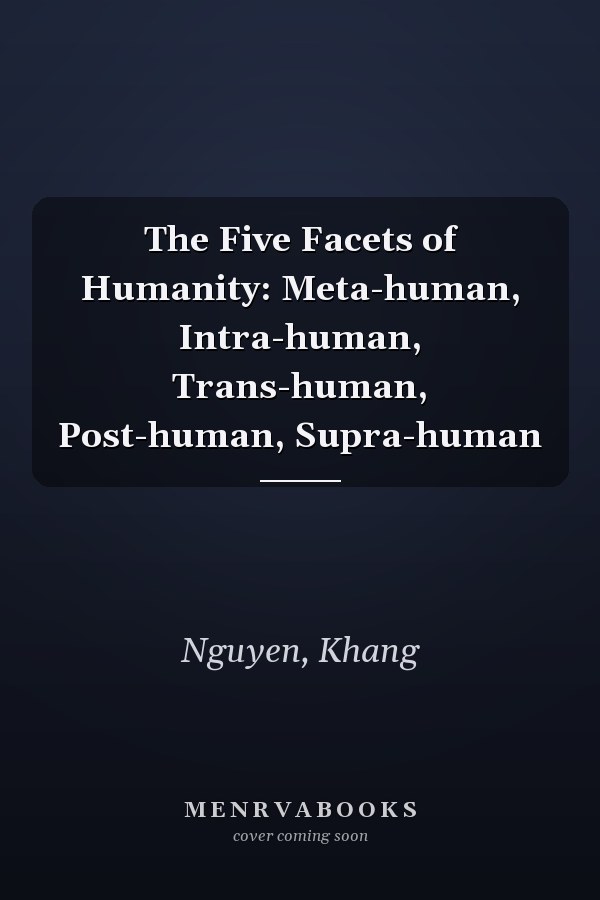 The Five Facets of Humanity: Meta-human, Intra-human, Trans-human, Post-human, Supra-human