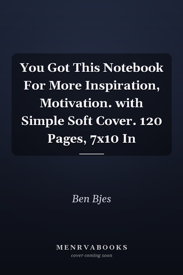 You Got This Notebook For More Inspiration, Motivation. with Simple Soft Cover. 120 Pages, 7x10 In