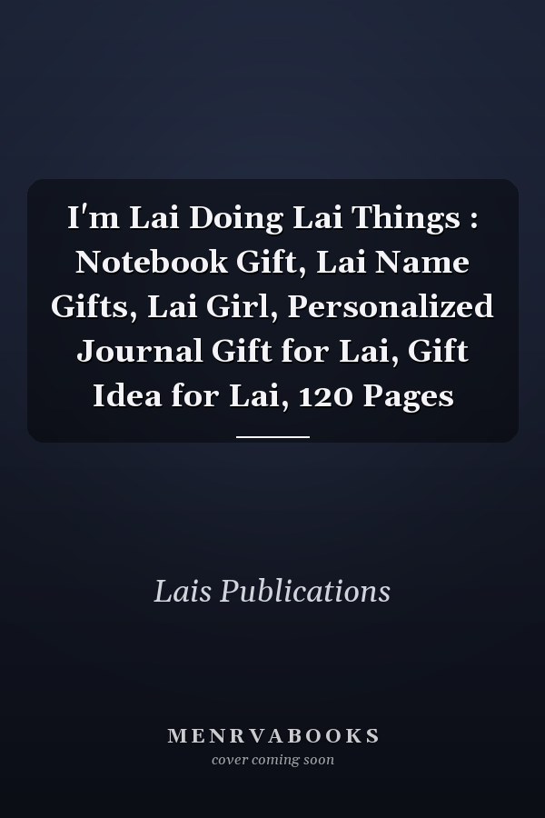 I'm Lai Doing Lai Things : Notebook Gift, Lai Name Gifts, Lai Girl, Personalized Journal Gift for Lai, Gift Idea for Lai, 120 Pages
