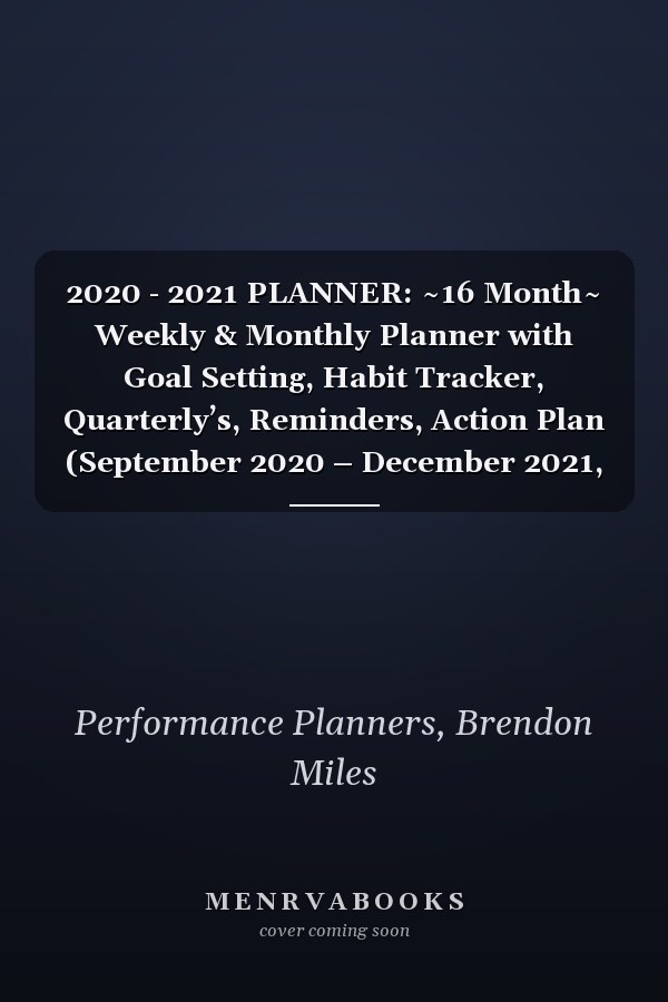 2020 - 2021 PLANNER: ~16 Month~ Weekly & Monthly Planner with Goal Setting, Habit Tracker, Quarterly’s, Reminders, Action Plan (September 2020 – December 2021, 8.5 x 11)
