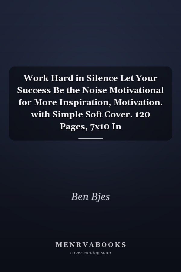 Work Hard in Silence Let Your Success Be the Noise Motivational for More Inspiration, Motivation. with Simple Soft Cover. 120 Pages, 7x10 In