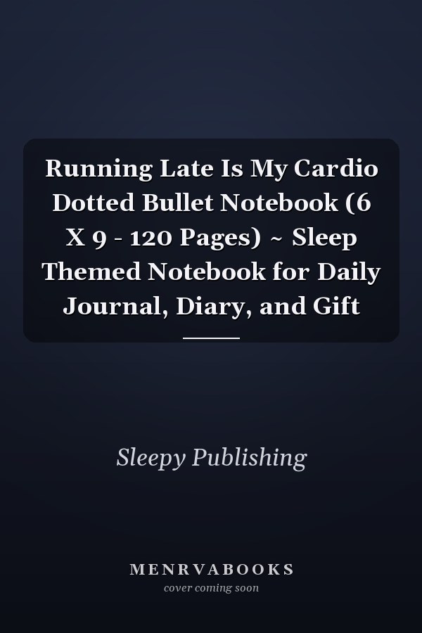 Running Late Is My Cardio Dotted Bullet Notebook (6 X 9 - 120 Pages) ~ Sleep Themed Notebook for Daily Journal, Diary, and Gift