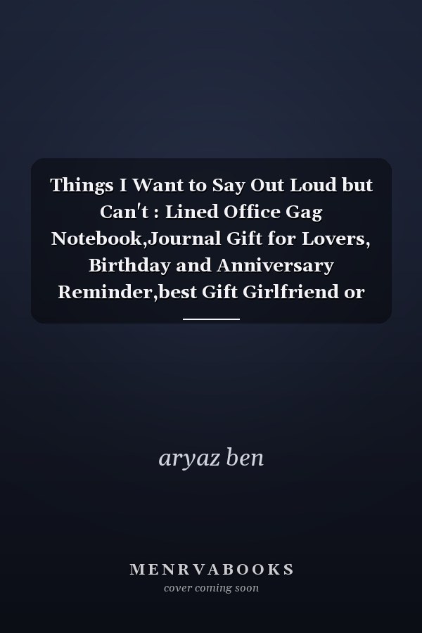 Things I Want to Say Out Loud but Can't : Lined Office Gag Notebook,Journal Gift for Lovers, Birthday and Anniversary Reminder,best Gift Girlfriend or Boyfriend