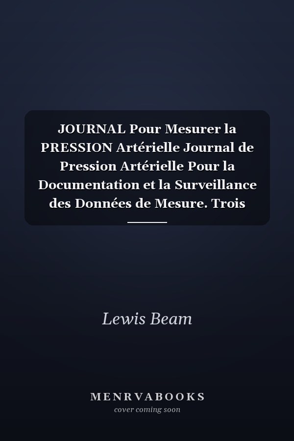 JOURNAL Pour Mesurer la PRESSION Artérielle Journal de Pression Artérielle Pour la Documentation et la Surveillance des Données de Mesure. Trois Mesures Quotidiennes de la Pression Artérielle et de la Fréquence Cardiaque (édition Française)
