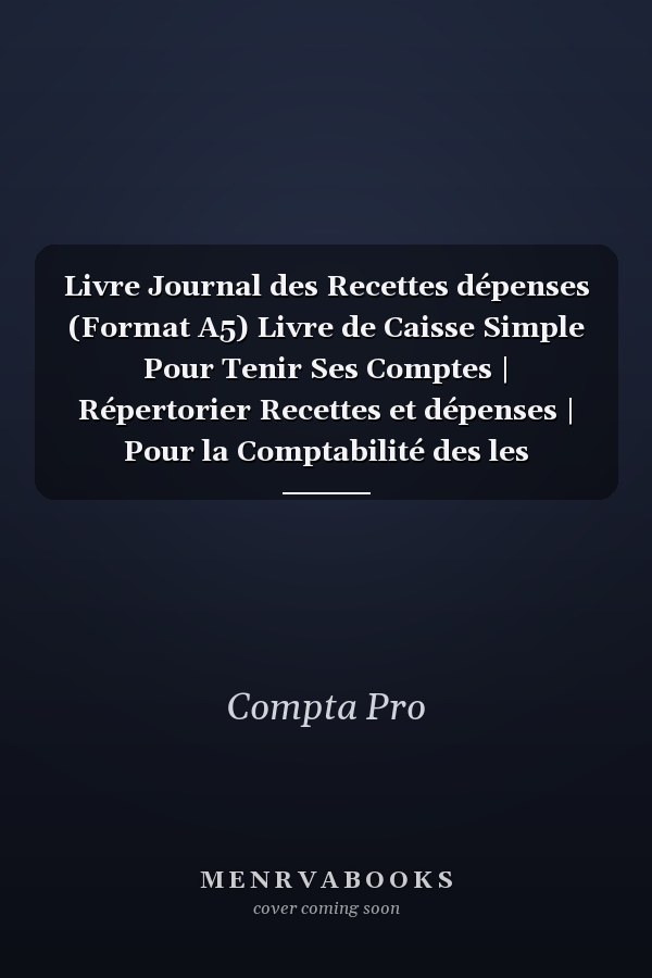 Livre Journal des Recettes dépenses (Format A5) Livre de Caisse Simple Pour Tenir Ses Comptes | Répertorier Recettes et dépenses | Pour la Comptabilité des les Particuliers, Auto Entrepreneur, Micro Entreprise, Association Etc