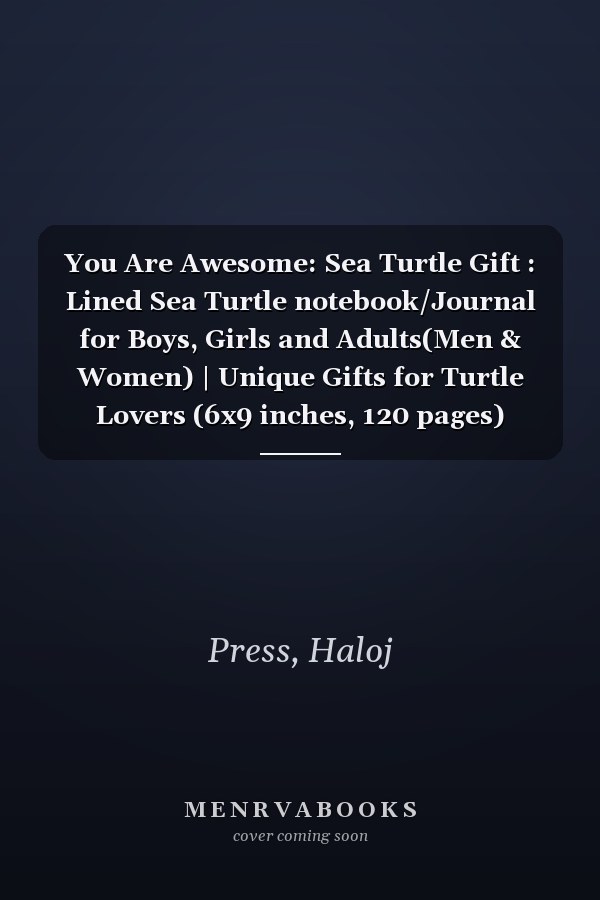 You Are Awesome: Sea Turtle Gift : Lined Sea Turtle notebook/Journal for Boys, Girls and Adults(Men & Women) | Unique Gifts for Turtle Lovers (6x9 inches, 120 pages)