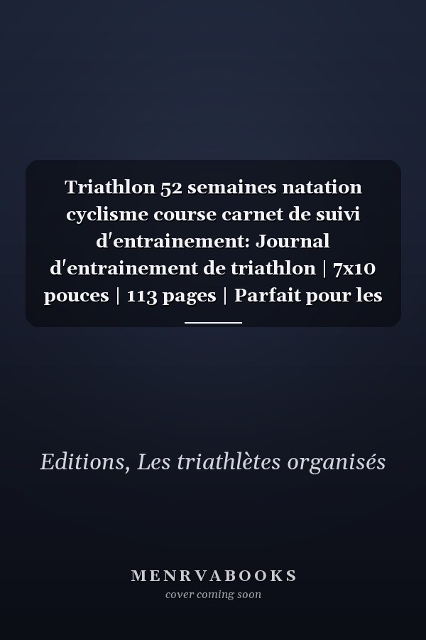 Triathlon 52 semaines natation cyclisme course carnet de suivi d'entrainement: Journal d'entrainement de triathlon | 7x10 pouces | 113 pages | Parfait pour les triathlètes (French Edition)