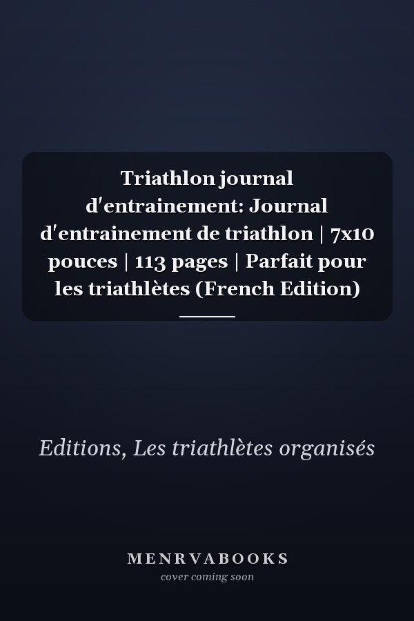 Triathlon journal d'entrainement: Journal d'entrainement de triathlon | 7x10 pouces | 113 pages | Parfait pour les triathlètes (French Edition)