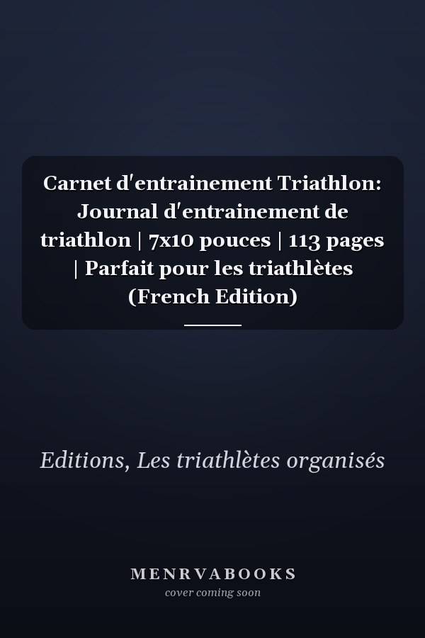 Carnet d'entrainement Triathlon: Journal d'entrainement de triathlon | 7x10 pouces | 113 pages | Parfait pour les triathlètes (French Edition)