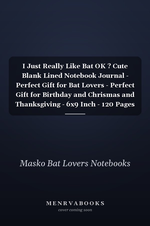 I Just Really Like Bat OK ? Cute Blank Lined Notebook Journal - Perfect Gift for Bat Lovers - Perfect Gift for Birthday and Chrismas and Thanksgiving - 6x9 Inch - 120 Pages -