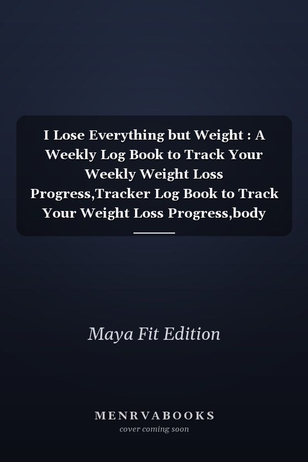 I Lose Everything but Weight : A Weekly Log Book to Track Your Weekly Weight Loss Progress,Tracker Log Book to Track Your Weight Loss Progress,body Weight Size Shape Monitoring ,Gift for Girls Women