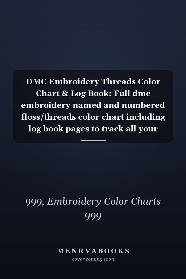 DMC Embroidery Threads Color Chart & Log Book: Full dmc embroidery named and numbered floss/threads color chart including log book pages to track all your needlework and embroidery projects.