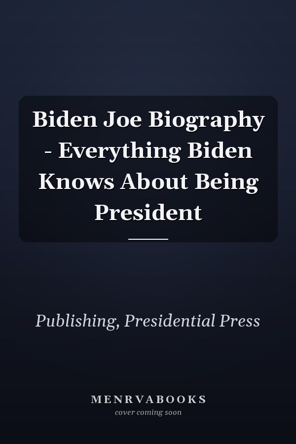 Biden Joe Biography - Everything Biden Knows About Being President