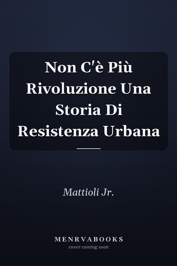 Non C'è Più Rivoluzione Una Storia Di Resistenza Urbana