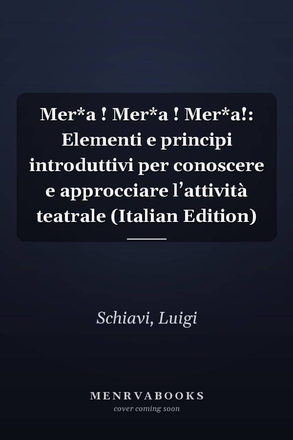 Mer*a ! Mer*a ! Mer*a!: Elementi e principi introduttivi per conoscere e approcciare l’attività teatrale (Italian Edition)
