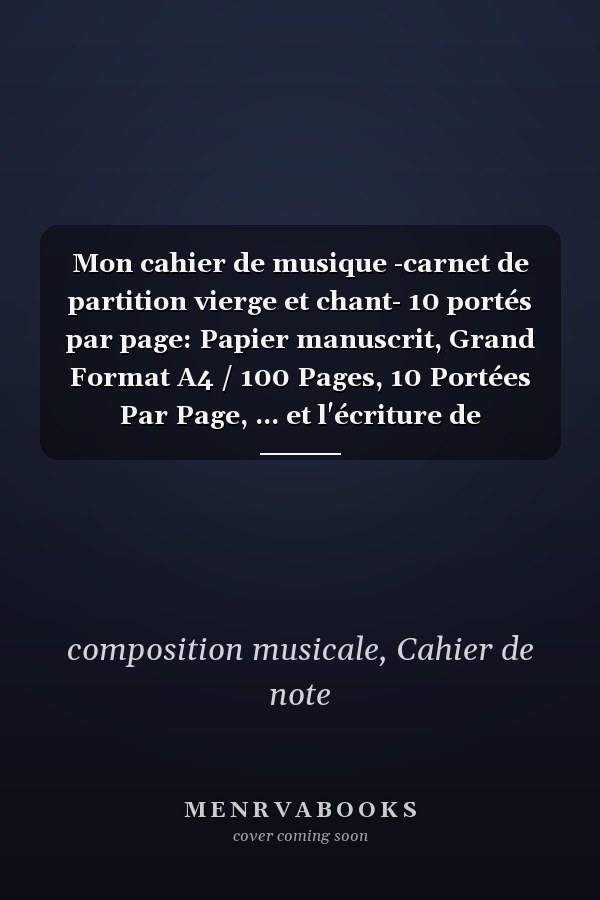 Mon cahier de musique -carnet de partition vierge et chant- 10 portés par page: Papier manuscrit, Grand Format A4 / 100 Pages, 10 Portées Par Page, ... et l'écriture de Partitions (French Edition)