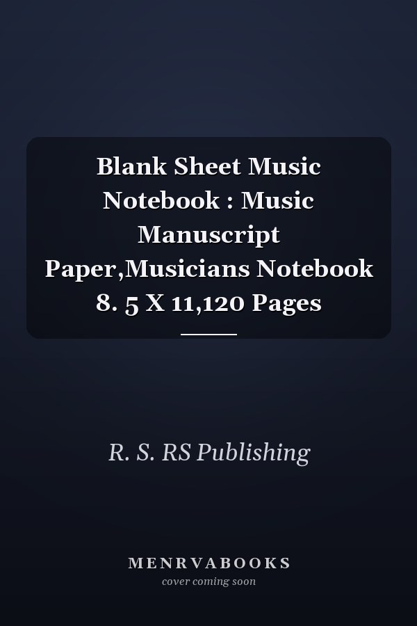 Blank Sheet Music Notebook : Music Manuscript Paper,Musicians Notebook 8. 5 X 11,120 Pages