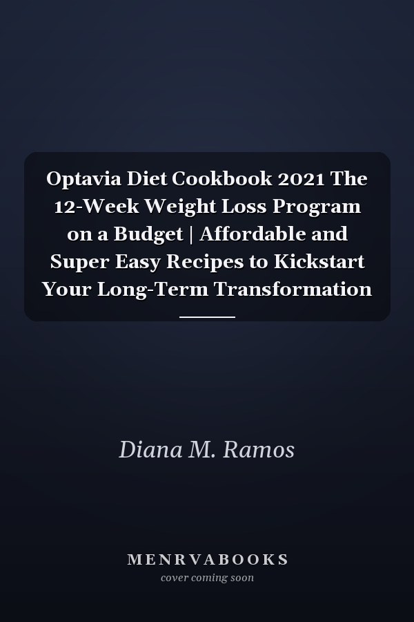Optavia Diet Cookbook 2021 The 12-Week Weight Loss Program on a Budget | Affordable and Super Easy Recipes to Kickstart Your Long-Term Transformation