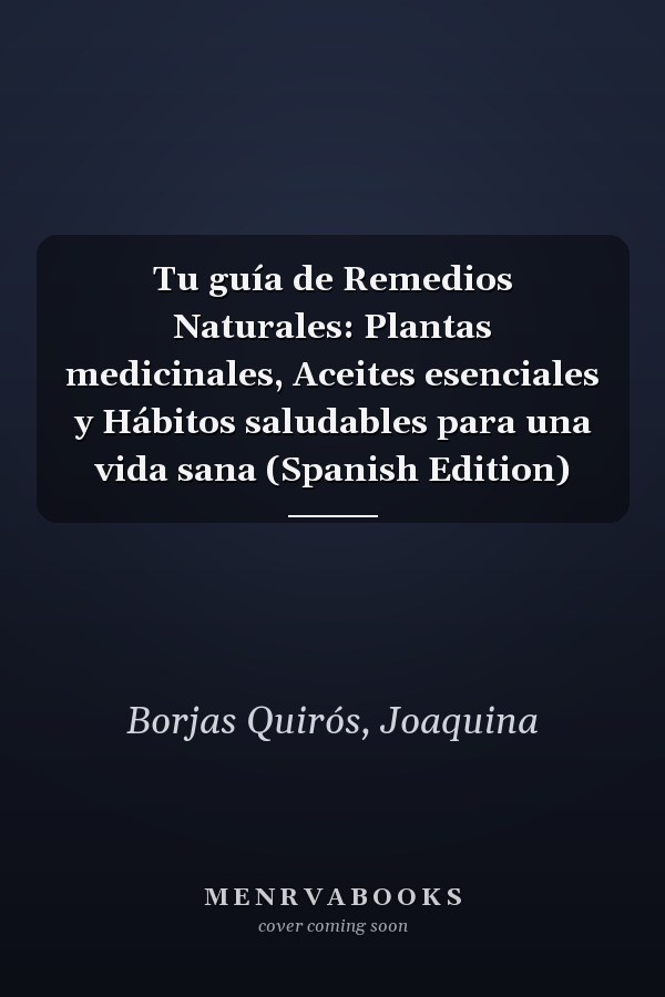 Tu guía de Remedios Naturales: Plantas medicinales, Aceites esenciales y Hábitos saludables para una vida sana (Spanish Edition)