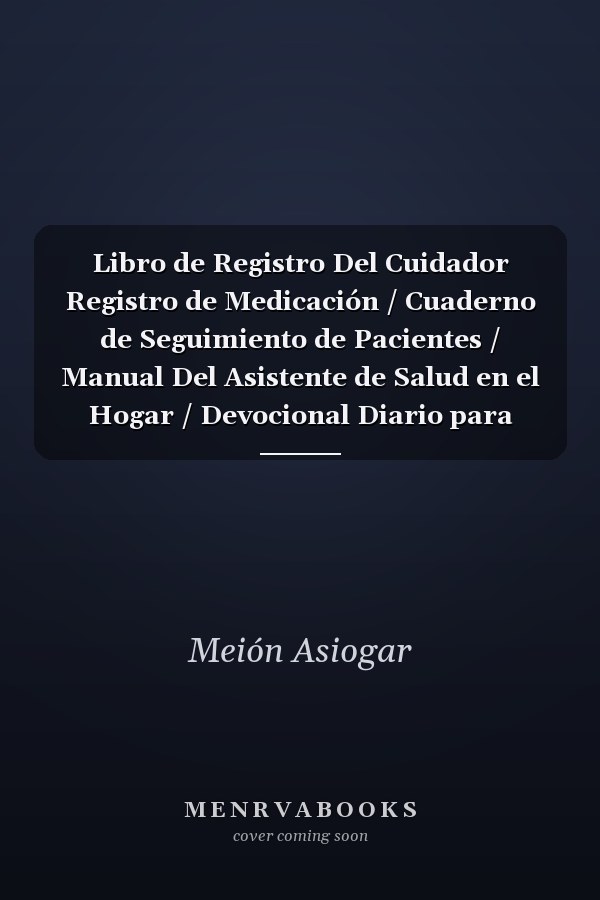 Libro de Registro Del Cuidador Registro de Medicación / Cuaderno de Seguimiento de Pacientes / Manual Del Asistente de Salud en el Hogar / Devocional Diario para Cuidadores / Manual para Cuidadores