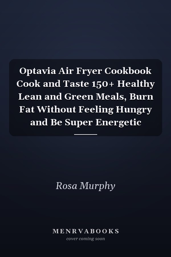Optavia Air Fryer Cookbook Cook and Taste 150+ Healthy Lean and Green Meals, Burn Fat Without Feeling Hungry and Be Super Energetic
