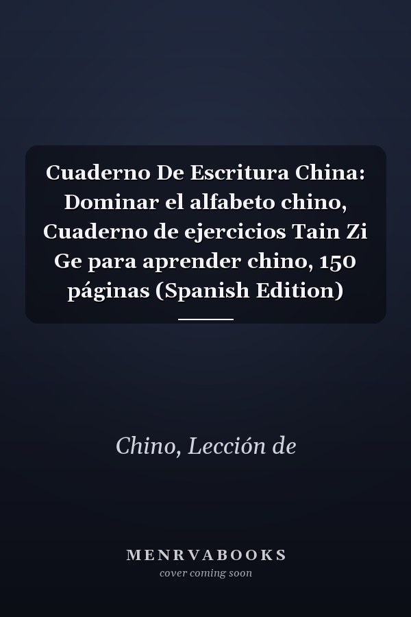 Cuaderno De Escritura China: Dominar el alfabeto chino, Cuaderno de ejercicios Tain Zi Ge para aprender chino, 150 páginas (Spanish Edition)