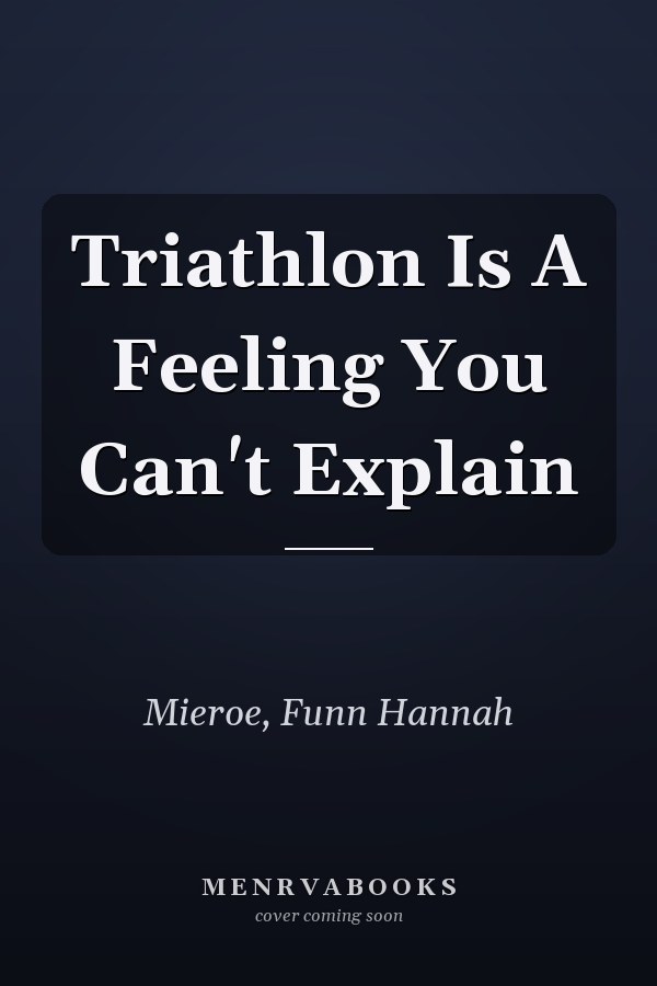 Triathlon Is A Feeling You Can't Explain