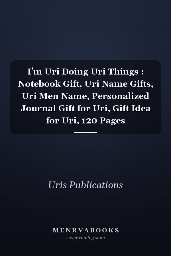 I'm Uri Doing Uri Things : Notebook Gift, Uri Name Gifts, Uri Men Name, Personalized Journal Gift for Uri, Gift Idea for Uri, 120 Pages