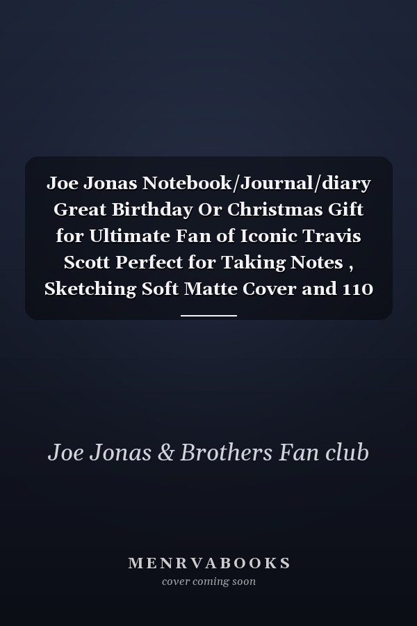 Joe Jonas Notebook/Journal/diary Great Birthday Or Christmas Gift for Ultimate Fan of Iconic Travis Scott Perfect for Taking Notes , Sketching Soft Matte Cover and 110 Premium Paper/Pages, 6 X 9 Inches Easy to Carry