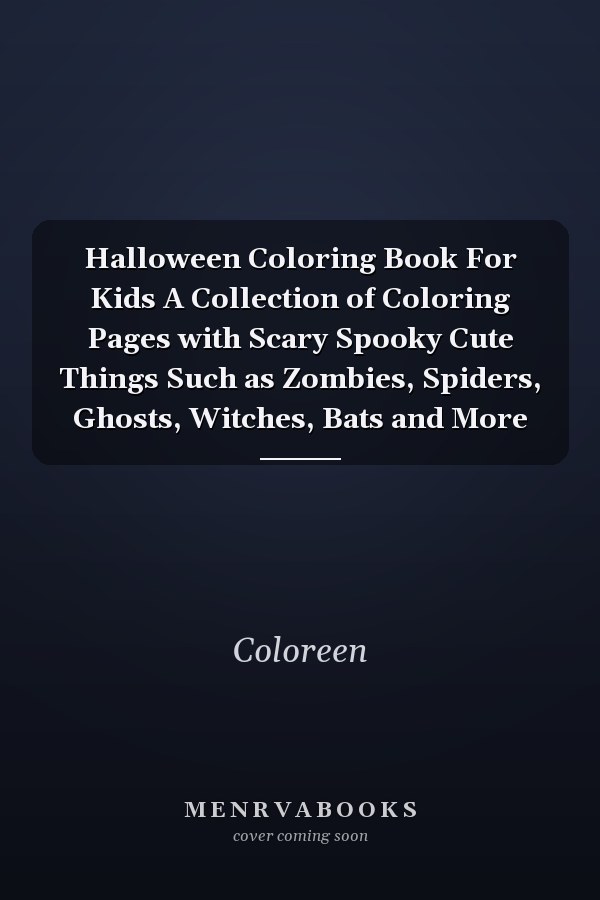 Halloween Coloring Book For Kids A Collection of Coloring Pages with Scary Spooky Cute Things Such as Zombies, Spiders, Ghosts, Witches, Bats and More