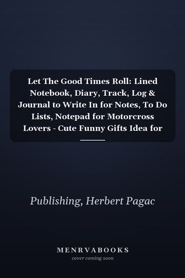 Let The Good Times Roll: Lined Notebook, Diary, Track, Log & Journal to Write In for Notes, To Do Lists, Notepad for Motorcross Lovers - Cute Funny Gifts Idea for Boys Girls Teens Men Women
