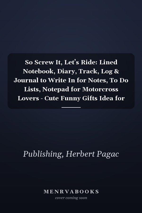 So Screw It, Let’s Ride: Lined Notebook, Diary, Track, Log & Journal to Write In for Notes, To Do Lists, Notepad for Motorcross Lovers - Cute Funny Gifts Idea for Boys Girls Teens Men Women