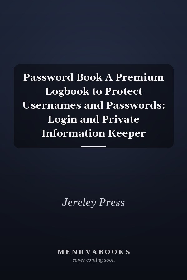 Password Book A Premium Logbook to Protect Usernames and Passwords: Login and Private Information Keeper