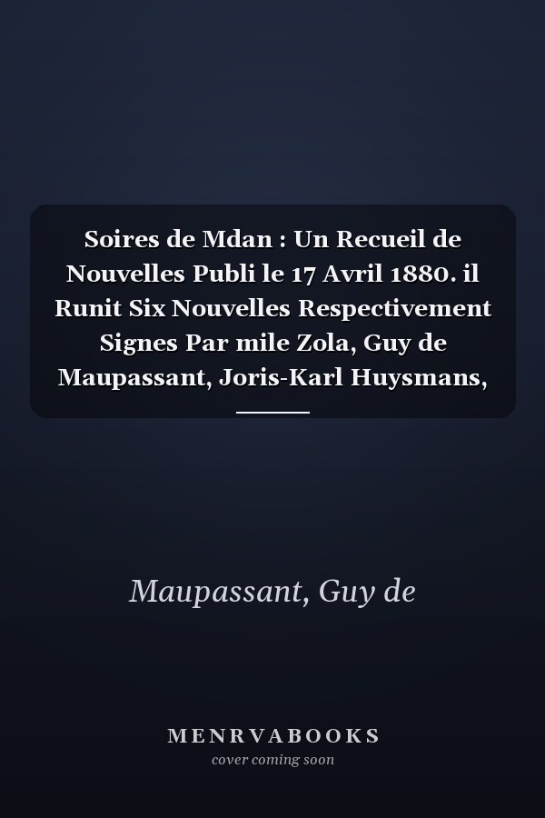 Soires de Mdan : Un Recueil de Nouvelles Publi le 17 Avril 1880. il Runit Six Nouvelles Respectivement Signes Par mile Zola, Guy de Maupassant, Joris-Karl Huysmans, Henry Card, lon Hennique et Paul Alexis