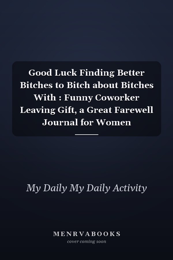 Good Luck Finding Better Bitches to Bitch about Bitches With : Funny Coworker Leaving Gift, a Great Farewell Journal for Women