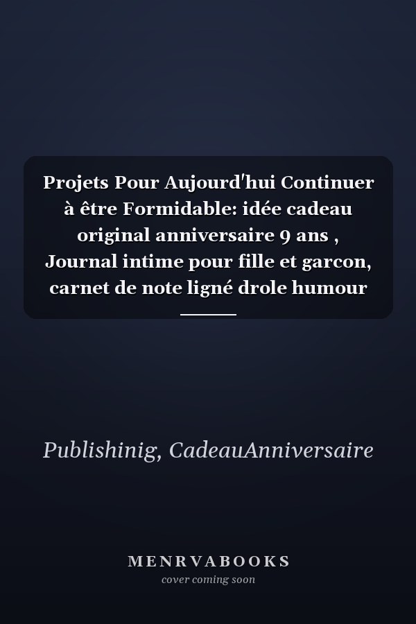 Projets Pour Aujourd'hui Continuer à être Formidable: idée cadeau original anniversaire 9 ans , Journal intime pour fille et garcon, carnet de note ligné drole humour anniversaire (French Edition)
