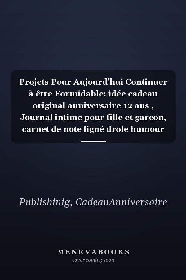 Projets Pour Aujourd'hui Continuer à être Formidable: idée cadeau original anniversaire 12 ans , Journal intime pour fille et garcon, carnet de note ligné drole humour anniversaire (French Edition)