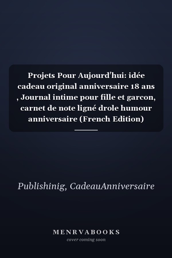 Projets Pour Aujourd'hui: idée cadeau original anniversaire 18 ans , Journal intime pour fille et garcon, carnet de note ligné drole humour anniversaire (French Edition)