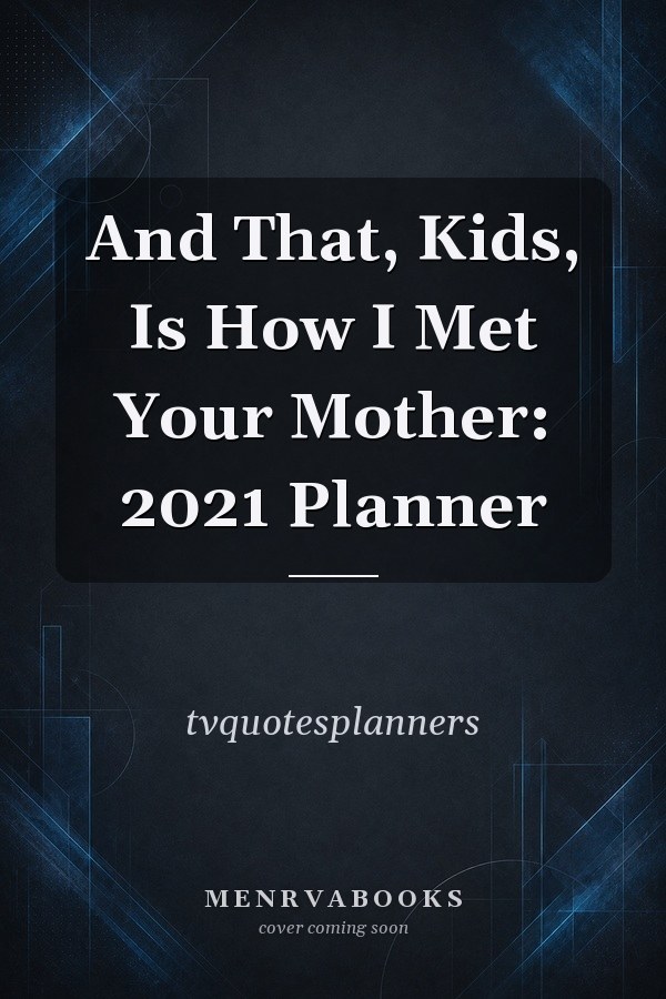 And That, Kids, Is How I Met Your Mother: 2021 Planner
