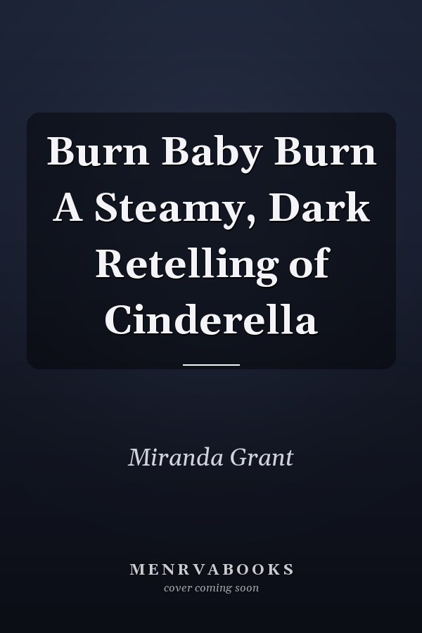 Burn Baby Burn A Steamy, Dark Retelling of Cinderella