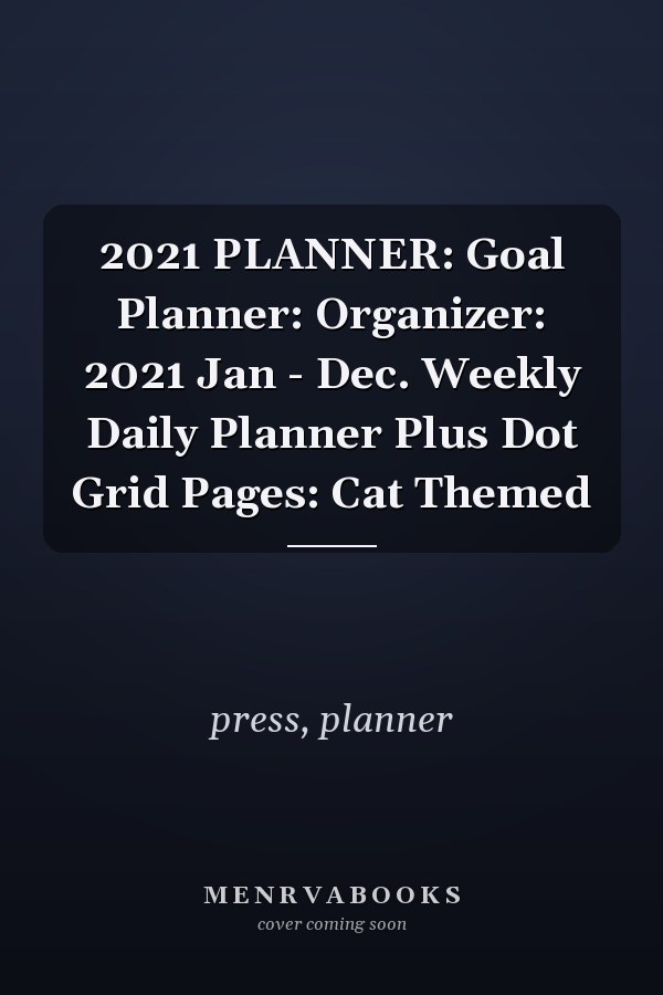 2021 PLANNER: Goal Planner: Organizer: 2021 Jan - Dec. Weekly Daily Planner Plus Dot Grid Pages: Cat Themed