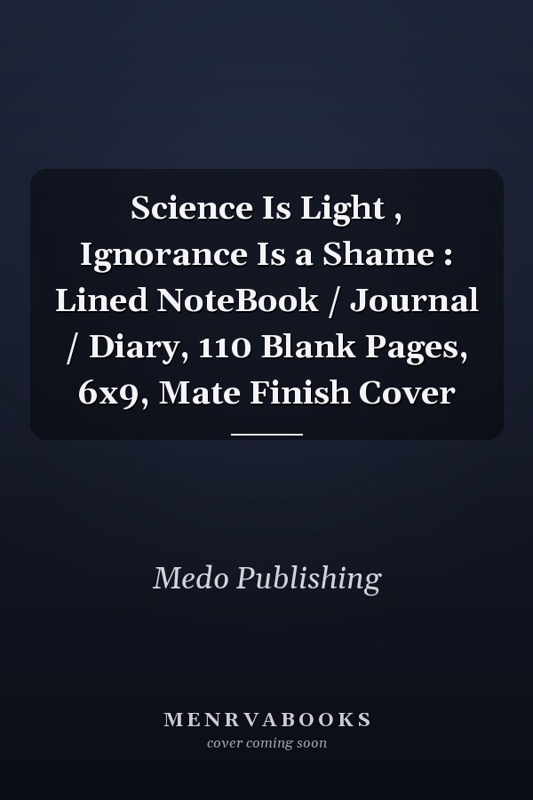 Science Is Light , Ignorance Is a Shame : Lined NoteBook / Journal / Diary, 110 Blank Pages, 6x9, Mate Finish Cover