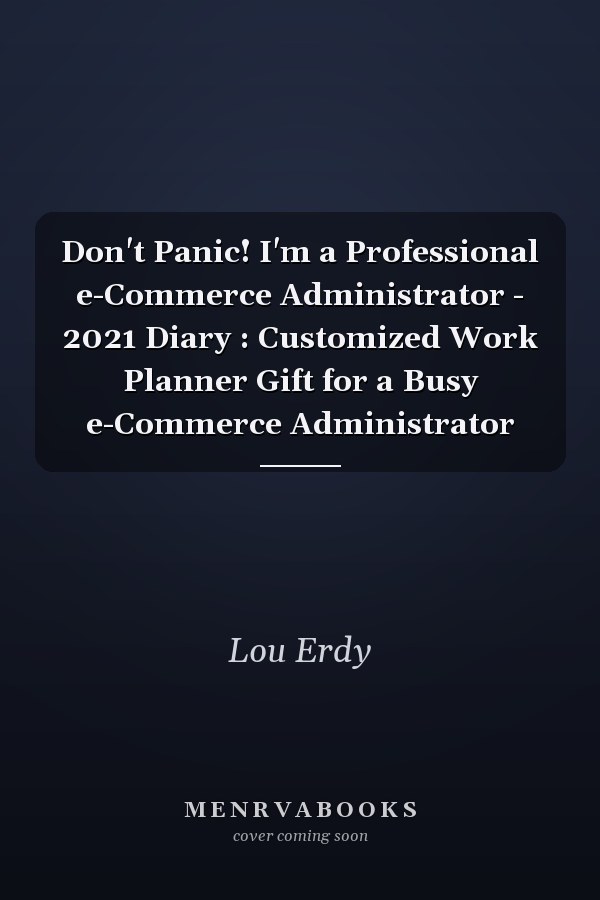 Don't Panic! I'm a Professional e-Commerce Administrator - 2021 Diary : Customized Work Planner Gift for a Busy e-Commerce Administrator